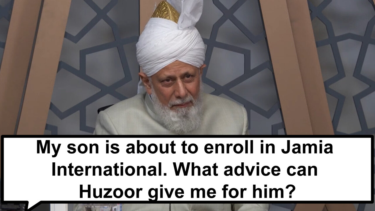 My son is about to enroll in Jamia International. What advice can Huzoor give me for him?