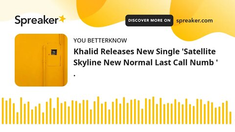 Khalid Releases New Single 'Satellite Skyline New Normal Last Call Numb ' .