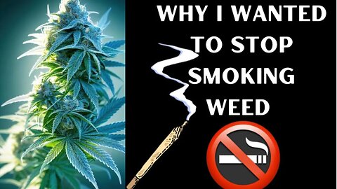 WHY I WANTED TO STOP SMOKING WEED