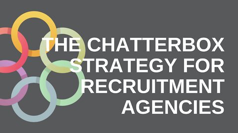 The ChatterBox Strategy For Recruitment Agencies - How To Use It To Grow Your Business