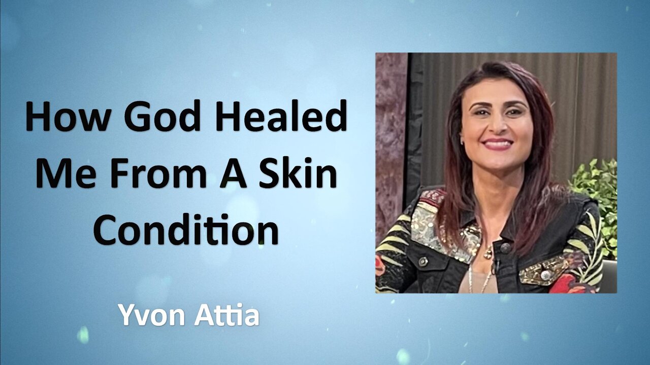 How God Healed Me From A Skin Condition- Yvon Attia