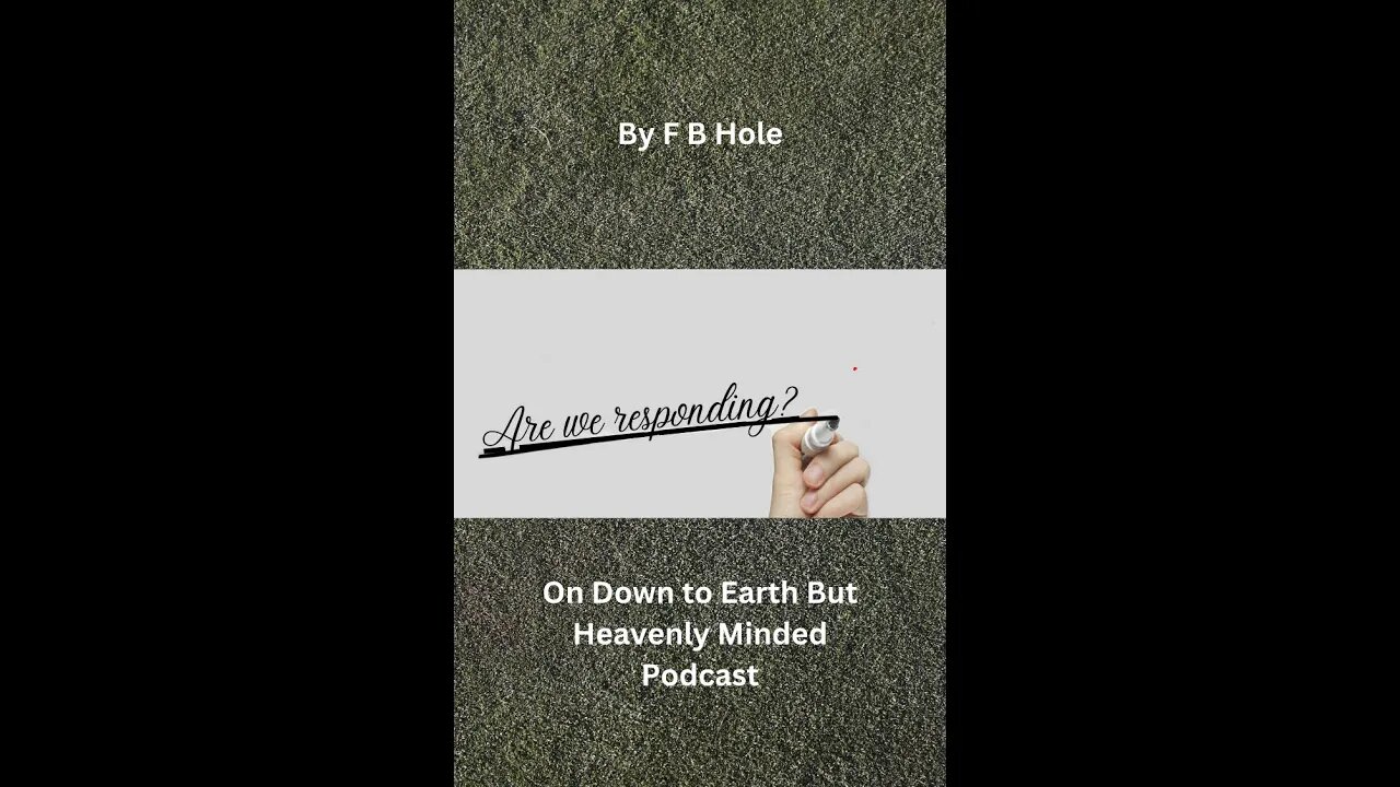 Are we responding, by F B Hole, on Down to Earth But Heavenly Minded Podcast