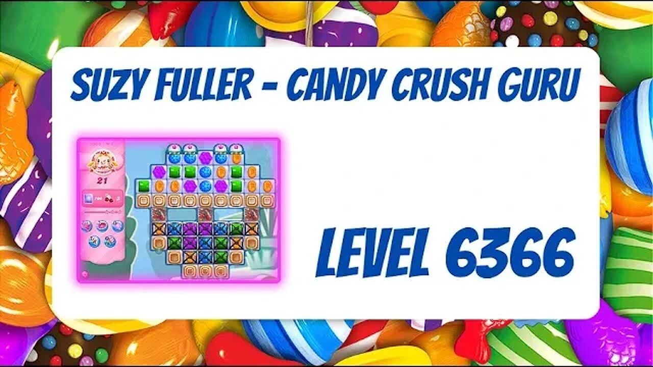 Candy Crush Level 6366 Talkthrough, 21 Moves 0 Boosters by Suzy Fuller, Your Candy Crush Guru