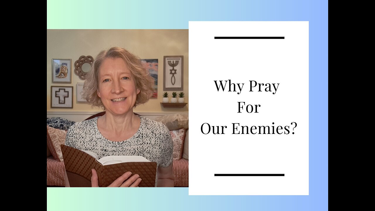 Why Pray For Our Enemies?