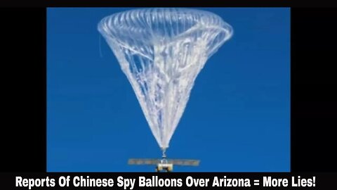 Reports Of Chinese Spy Balloons Over Arizona = More Lies!