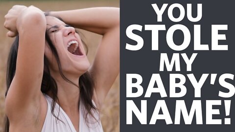 She Stole my future Baby's Name.... now she will Regret it - r/EntitledPeople