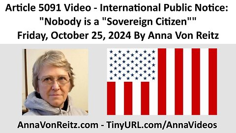 Article 5091 Video - International Public Notice: Nobody is a "Sovereign Citizen" By Anna Von Reitz