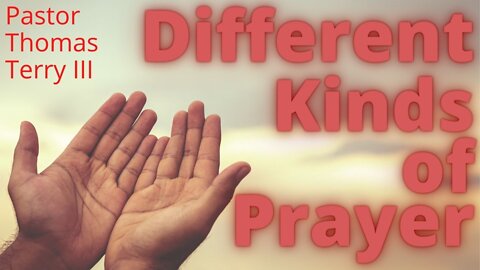 Different Kinds of Prayer- Pastor Thomas Terry III