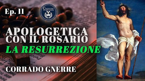 11 - LA RESURREZIONE - APOLOGETICA CON IL ROSARIO - CORRADO GNERRE