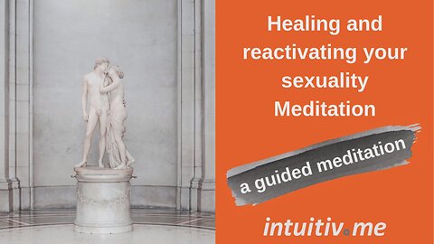 Healing and Reactivating your Sexuality - A Guided Meditation