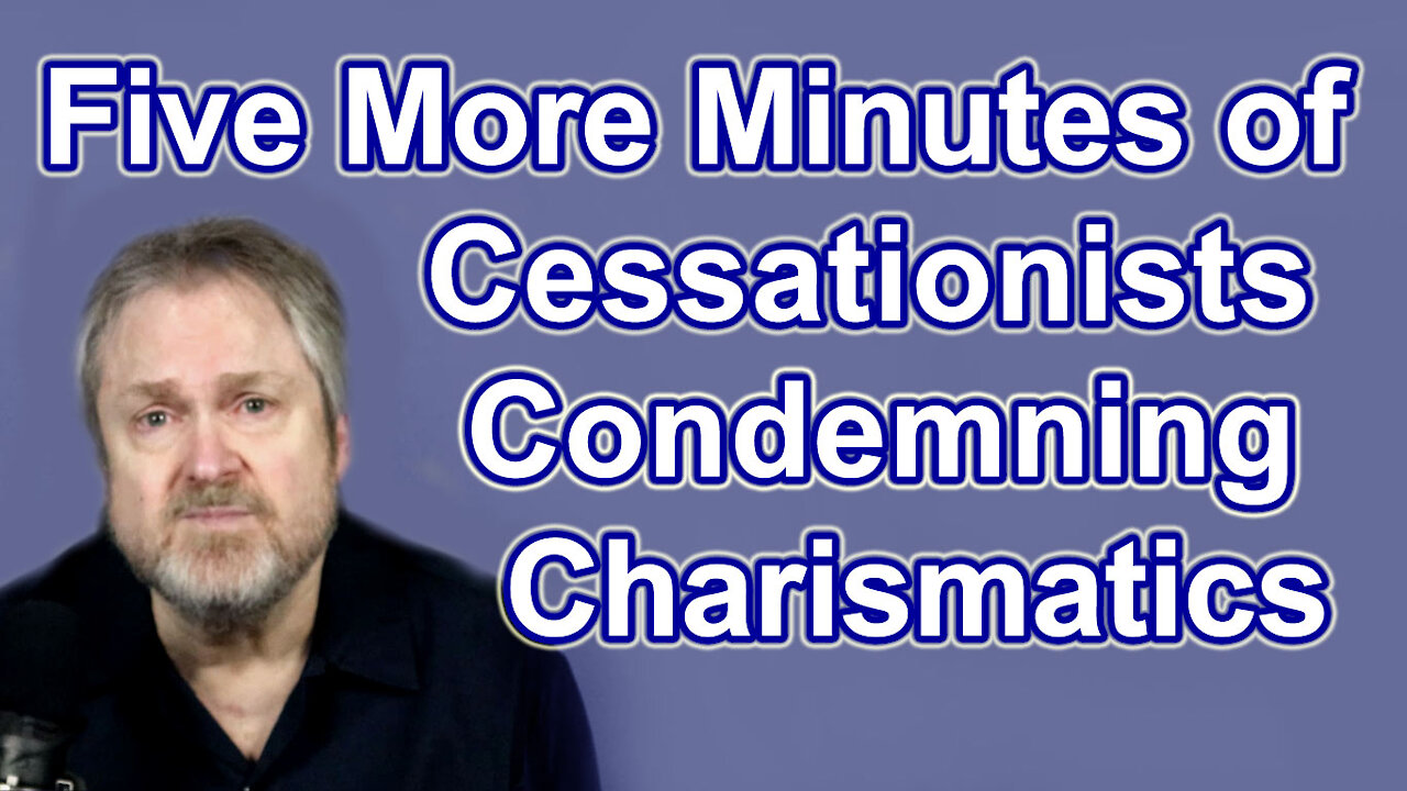 Five More Minutes of Cessationists Condemning Charismatics