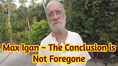 Max Igan ~ The Conclusion is Not Foregone