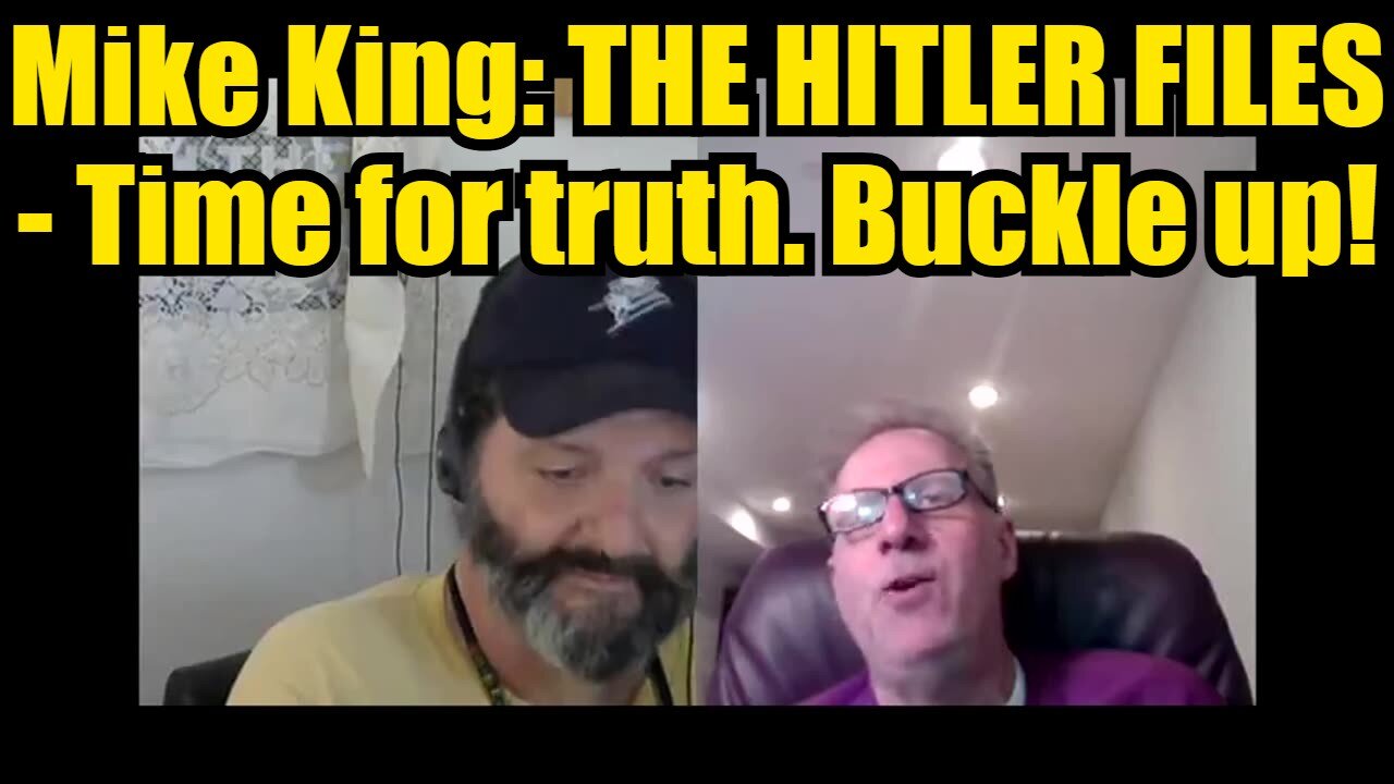 Mike King: THE HITLER FILES - Time for truth. Buckle up!