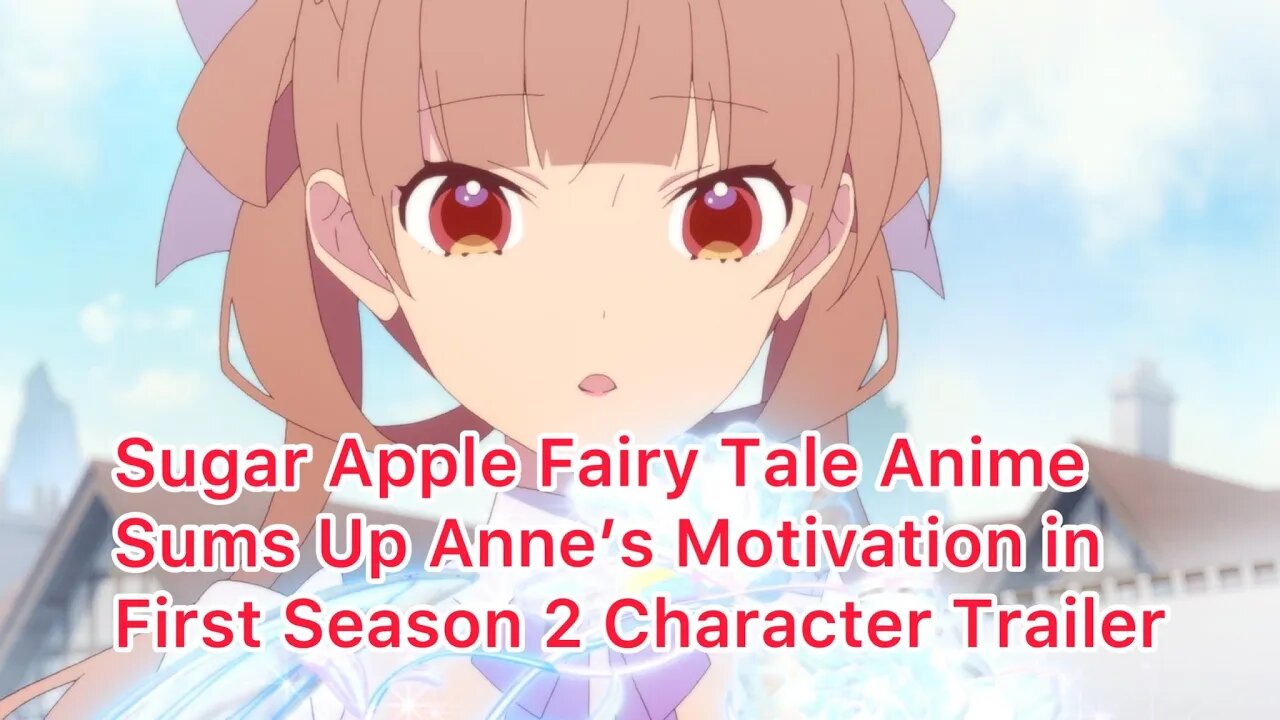 Sugar Apple Fairy Tale Anime Sums Up Anne’s Motivation in First Season 2 Character Traile