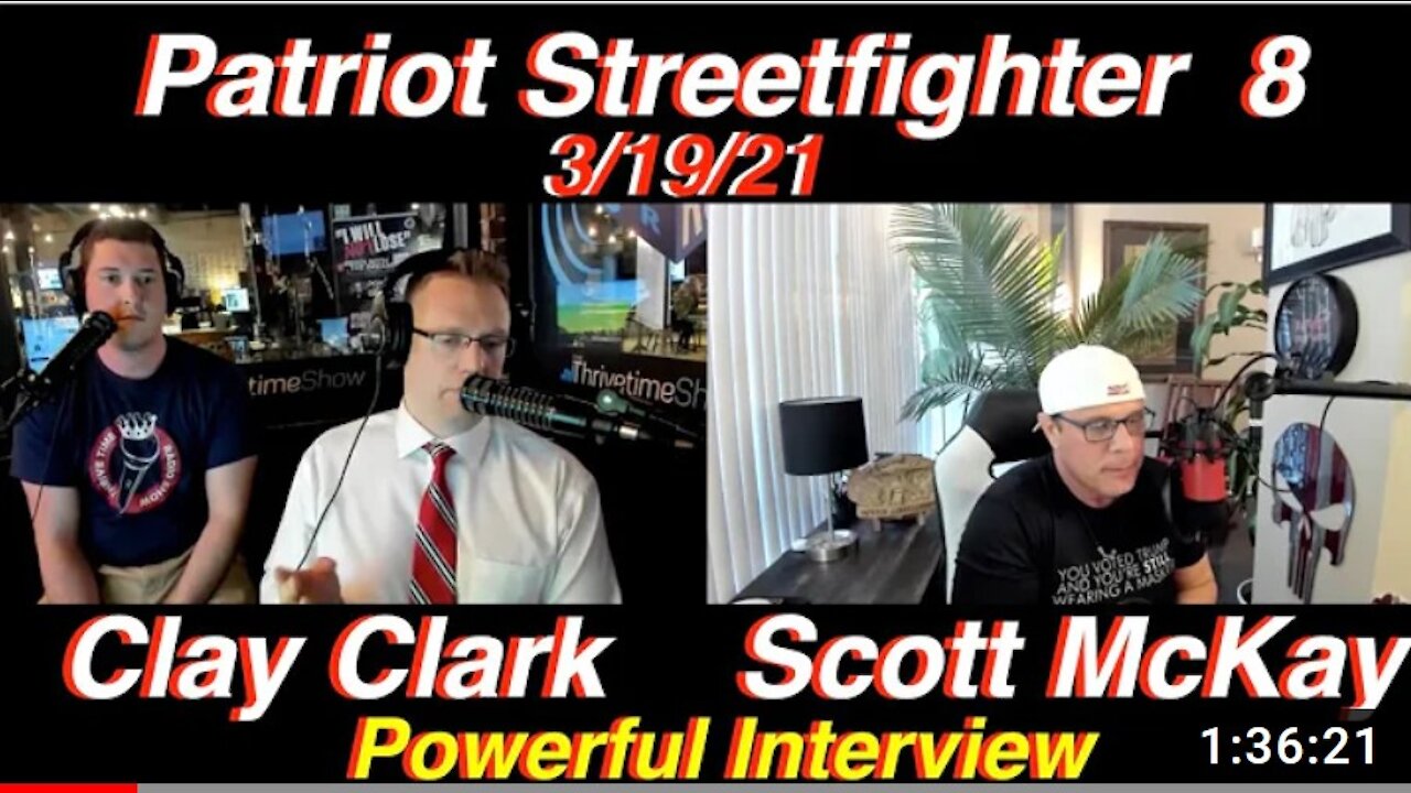 3.19.21 Patriot Streetfighter Scott McKay Powerful Interview w/ Thrive Time's ClayClark