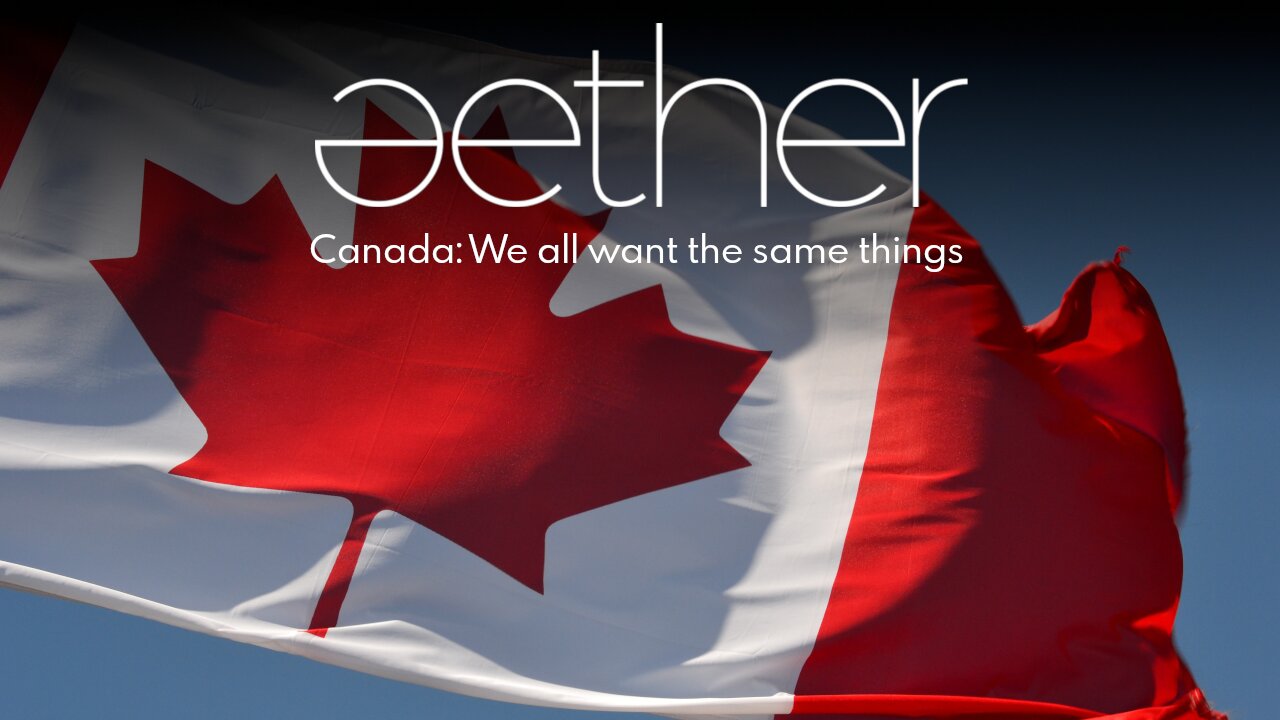 Canada We all want the same things: Aether Episode 24