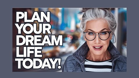 Plan Your DREAM Life Today!