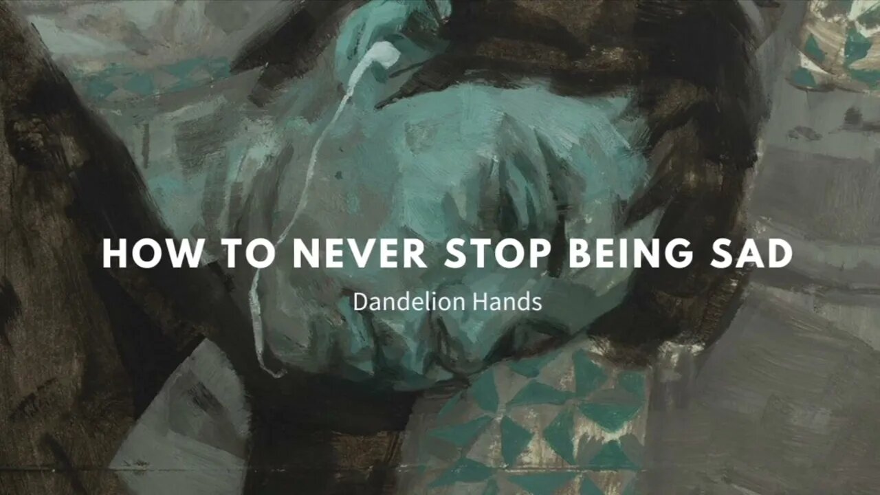 How to never stop being sad - Dandelion Hands (slowed/reverbed to perfection)