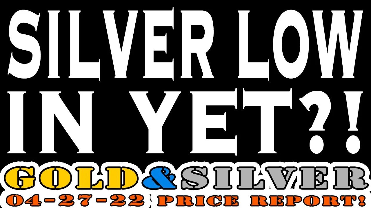 Silver Low In Yet?! 04/27/22 Gold & Silver Price Report