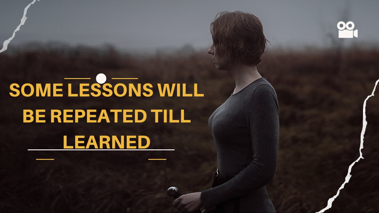 SOME LESSONS WILL BE REPEATED TILL LEARNED