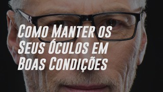 Como Manter os Seus Óculos em Boas Condições