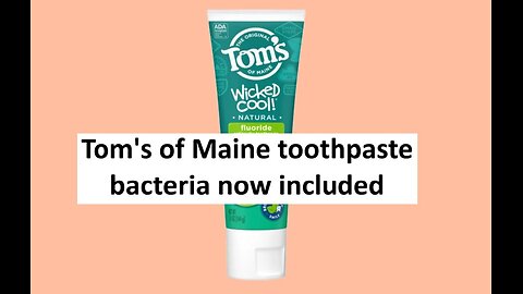 Tom’s of Maine toothpaste has bacteria