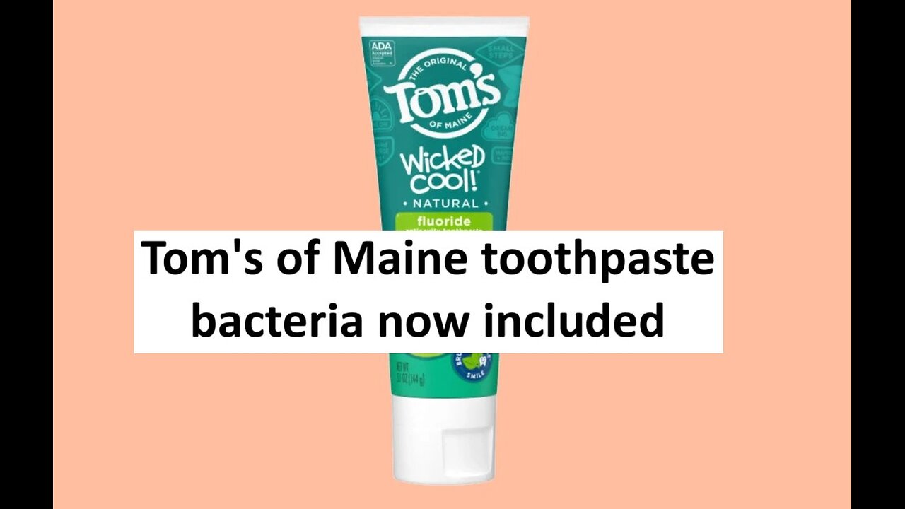 Tom’s of Maine toothpaste has bacteria