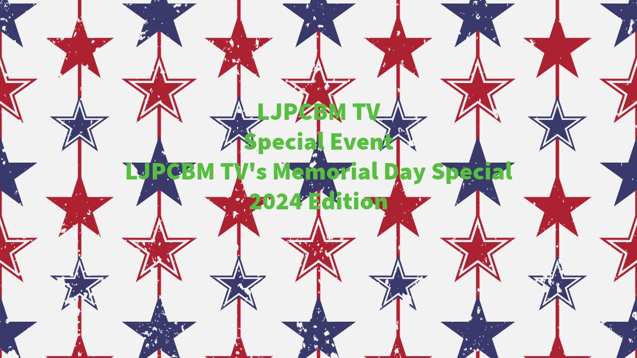 LJPCBM TV Special Event - LJPCBM TV's Memorial Day Special - 2024 Edition