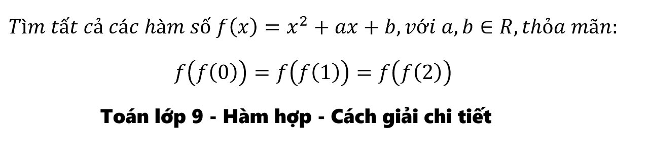 Toán 9: Tìm tất cả các hàm số f(x)=x^2+ax+b,với a,b∈R,thỏa mãn: f(f(0))=f(f(1))=f(f(2))