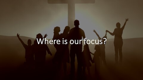 Sermon Only | Where is our focus? | 20210919