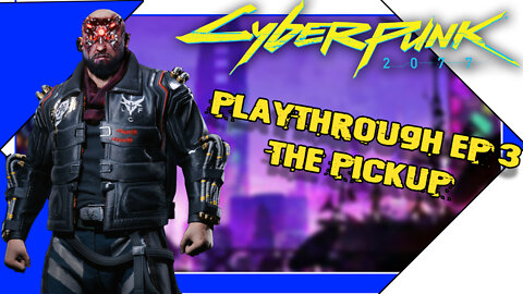 CYBERPUNK 2077 PLAYTHROUGH EP 4 THE PICKUP