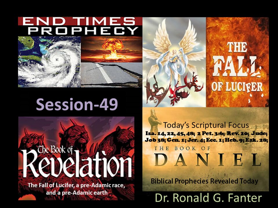 The Fall of Lucifer, a pre-Adamic race, and a pre-Adamic earth Session 49 Dr. Ronald G. Fanter
