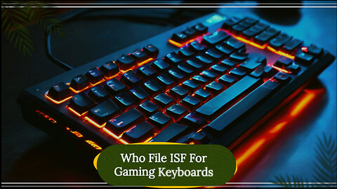 Navigating ISF: Who is Responsible for Filing the ISF for Gaming Keyboards?