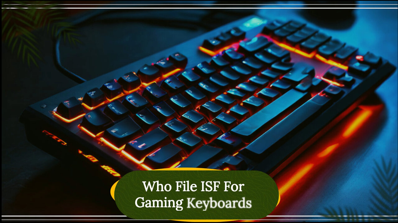 Navigating ISF: Who is Responsible for Filing the ISF for Gaming Keyboards?