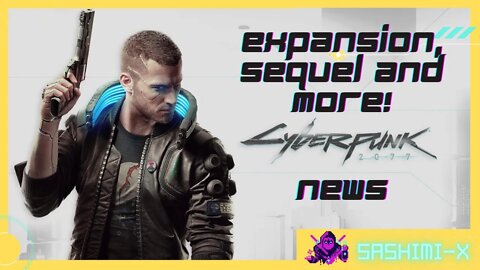 Cyberpunk 2077 news! expansion, sequel and more!