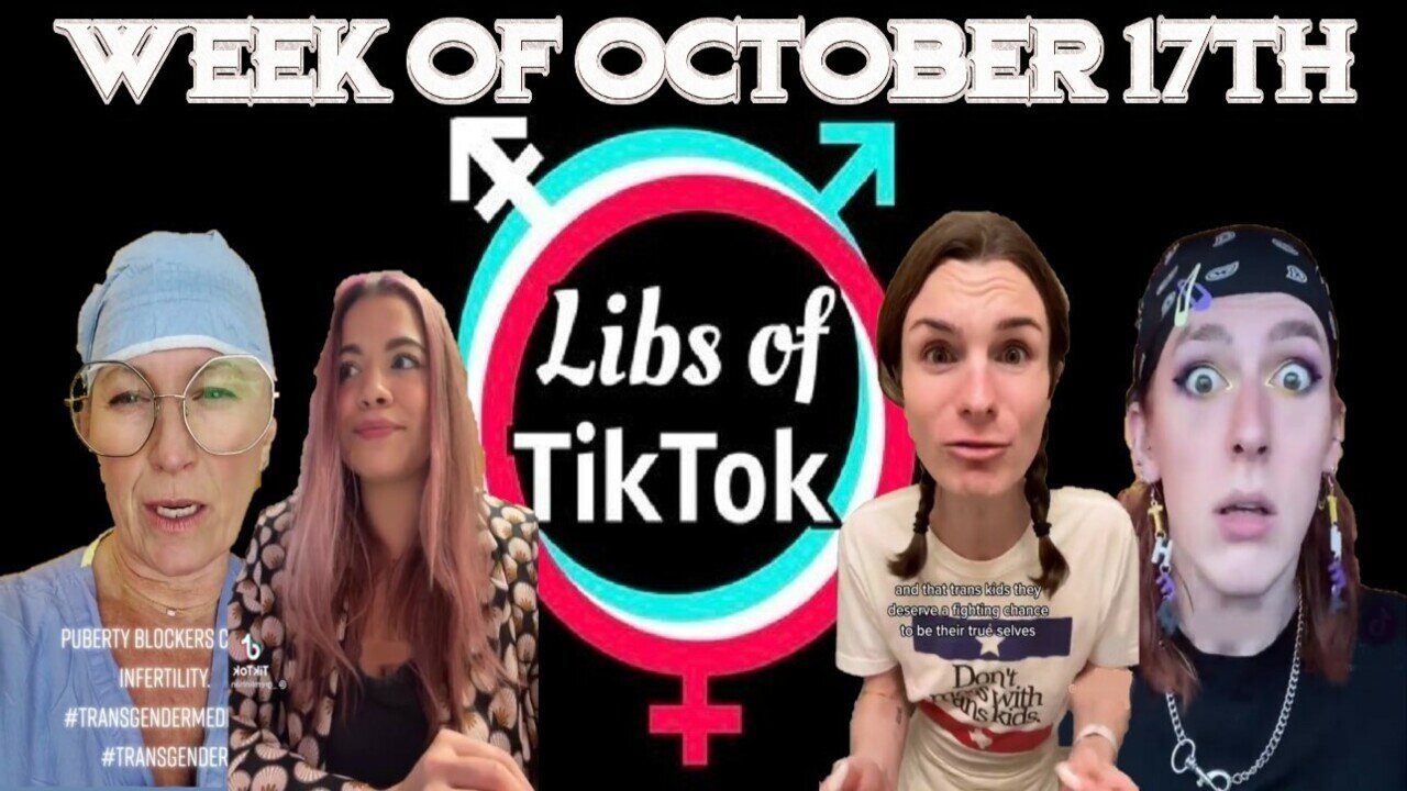 Libs of Tik-Tok: Week of October 17th