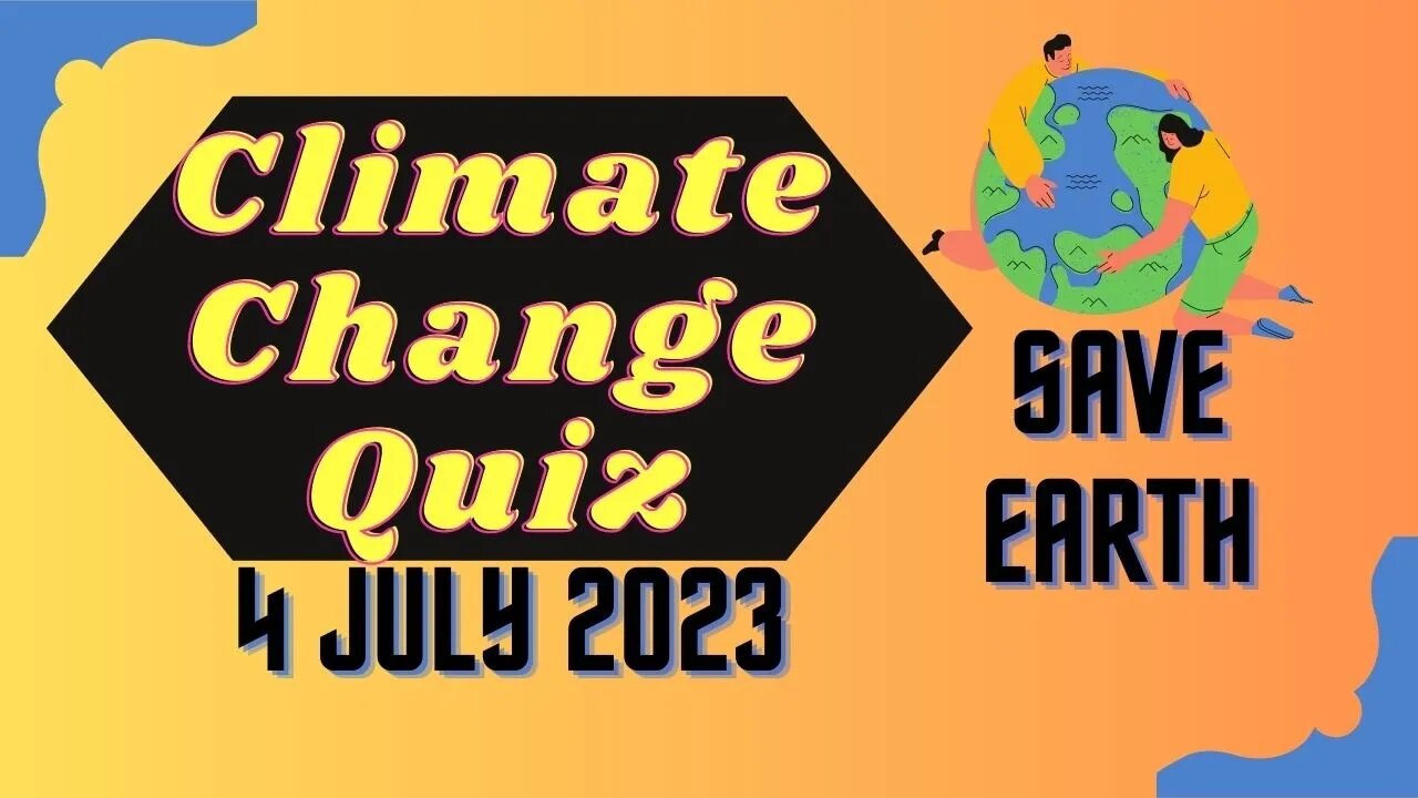 Challenge yourself: Climate Change Quiz 4th July 2023 reveals eye-opening insights