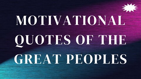 MOTIVATIONAL QUOTES OF THE GREAT PEOPLES TO MAKE YOU MOTIVATED