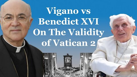 Vigano vs Benedict XVI On The Validity Of Vatican 2