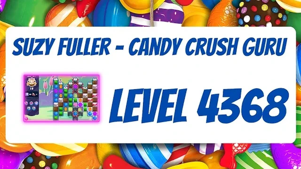 Candy Crush Level 4368 Talkthrough, 18 Moves 0 Boosters from Suzy Fuller, Your Candy Crush Guru