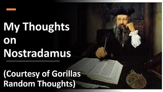 My Thoughts on Nostradamus (Courtesy of Gorillas Random Thoughts)