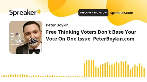 Free Thinking Voters Don't Base Your Vote On One Issue PeterBoykin.com