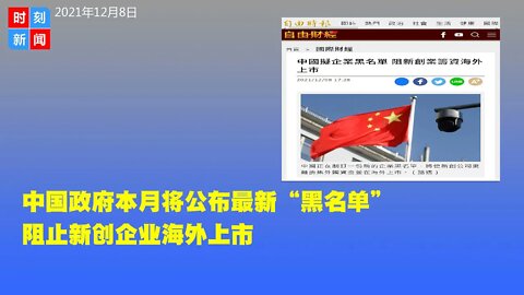 中国政府本月将公布最新重磅“黑名单”，阻止新创企业海外上市，彻底斩断出路。全面闭关锁国在路上...《时刻新闻》2021年12月8日