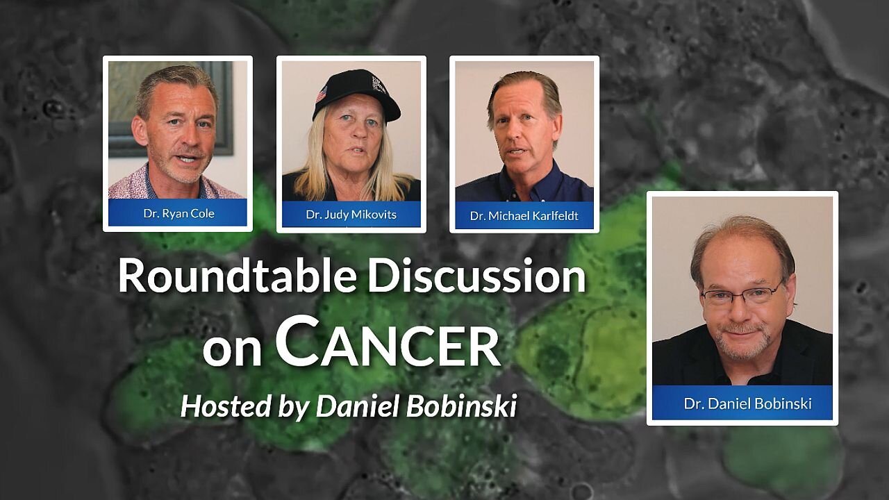 Cancer Roundtable - with Dr. Ryan Cole, Dr. Judy Mikovits, and Dr. Michael Karlfeldt