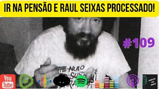 #109 IR NA PENSÃO ALIMENTÍCIA E PROCESSARAM O RAUL SEIXAS!