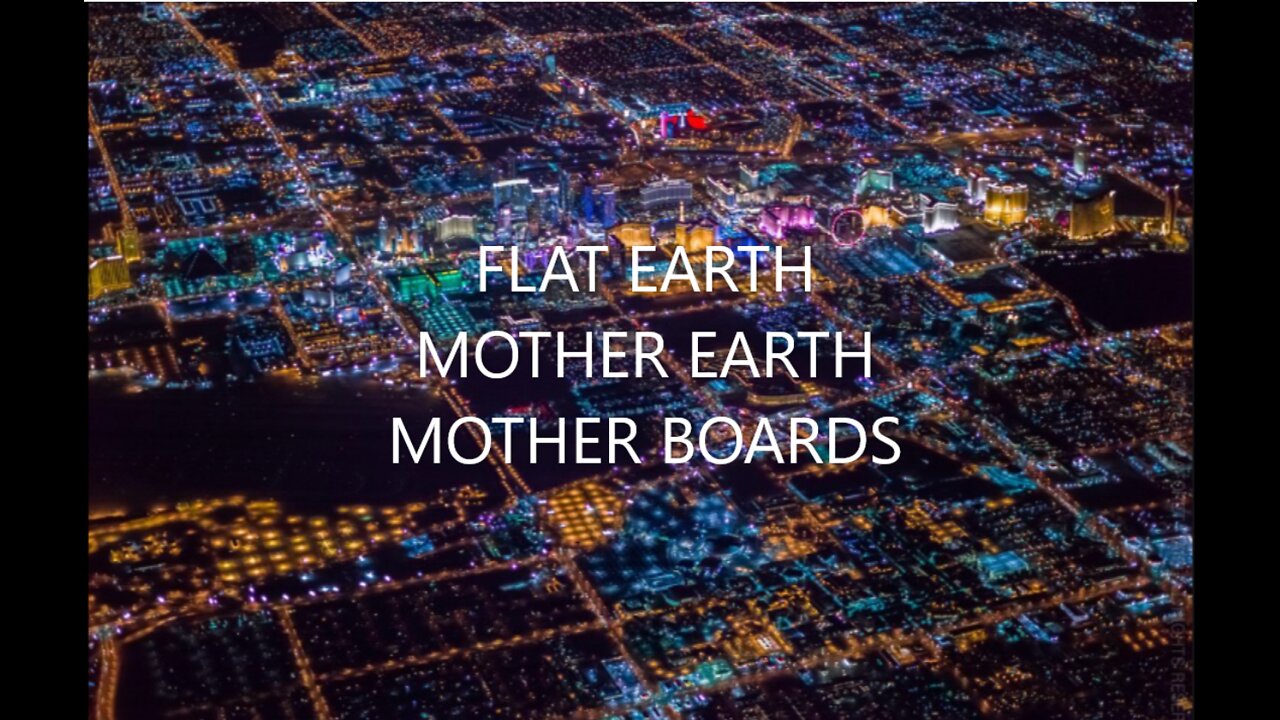 FLAT EARTH,MOTHER EARTH,MOTHER BOARDS.