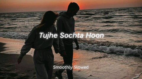 Tujhe Sochta Hoon - Pritam Chakraborty ｜｜ Slowed Reverb ｜｜ Meri Dhadkanon Me Hi Teri Sada