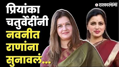 Priyanka Chaturvedi जेव्हा Navneet Rana'वर बोलतात | shivsena | Loksabha | MP | Sarkarnama