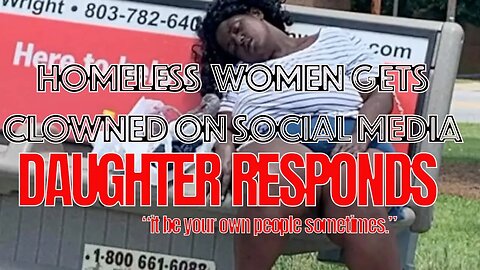 Homeless Woman Gets Clowned On Social Media - DAUGHTER RESPONDS