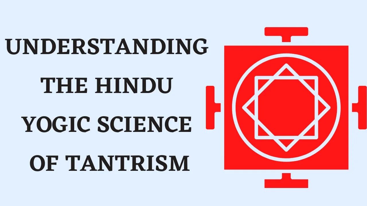 WHAT YOU NEED TO KNOW ABOUT THE HINDU YOGIC SCIENCE OF TANTRISM